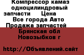 Компрессор камаз одноцилиндровый (запчасти)  › Цена ­ 2 000 - Все города Авто » Продажа запчастей   . Брянская обл.,Новозыбков г.